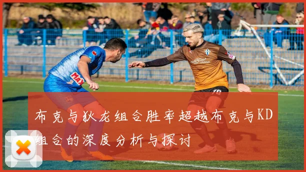 布克与狄龙组合胜率超越布克与KD组合的深度分析与探讨