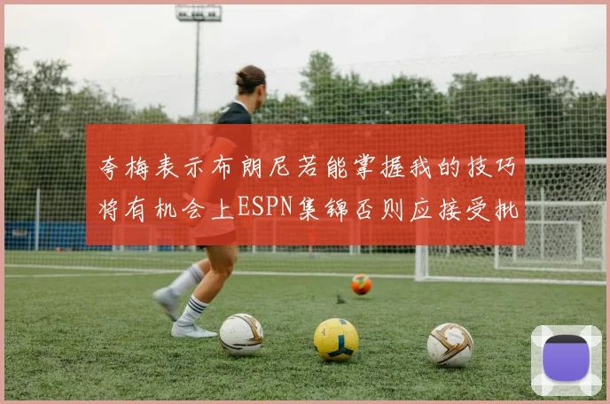 夸梅表示布朗尼若能掌握我的技巧将有机会上ESPN集锦否则应接受批评
