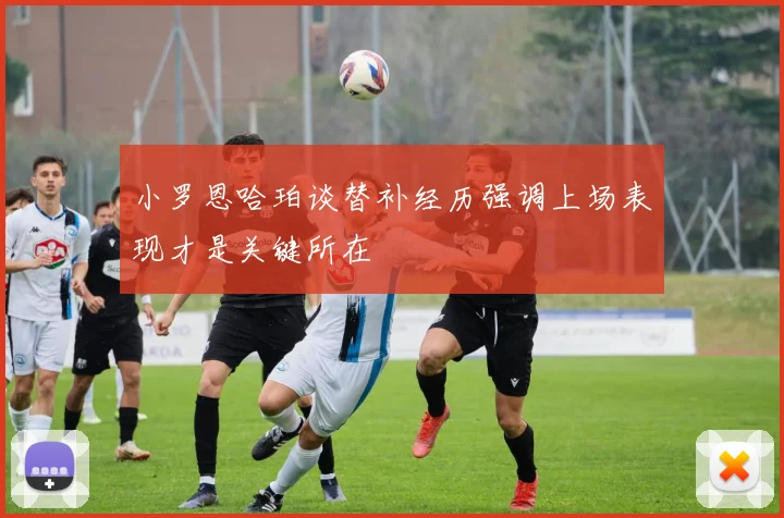 小罗恩哈珀谈替补经历强调上场表现才是关键所在