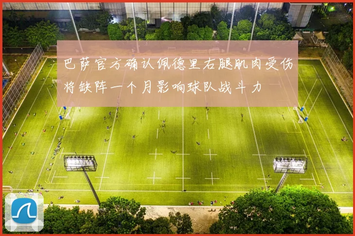 巴萨官方确认佩德里右腿肌肉受伤将缺阵一个月影响球队战斗力