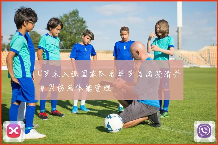 C罗未入选国家队名单罗马诺澄清并非因伤或体能管理